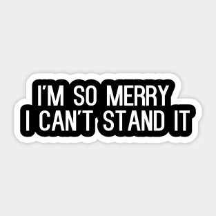 I'm So Merry I Can't Stand It Sticker